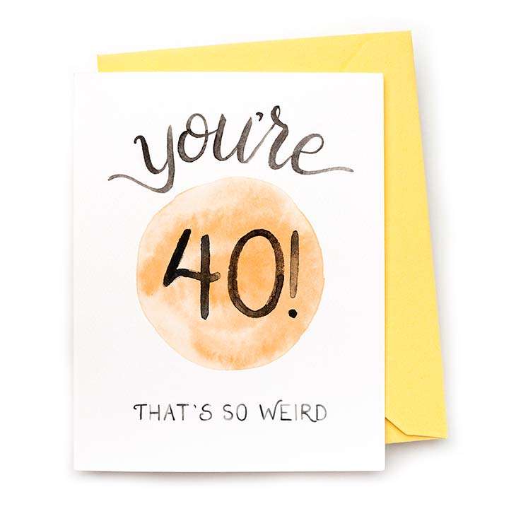 You're 40 Weird Card — Funny Birthday Card
