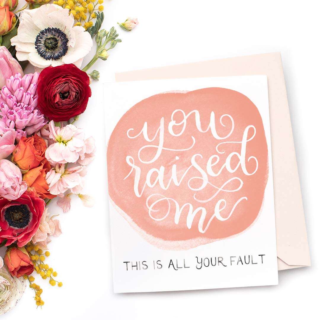 Image of a hand-lettered watercolor card saying "you raised me... this is all your fault" by CharmCat | charmcat.net