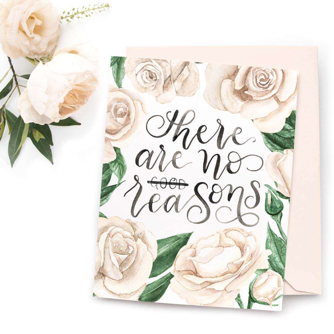 Image of a hand-lettered watercolor card saying “There are no good reasons” with “good” crossed out and beige watercolor roses | Original greeting cards painted in watercolor by CharmCat | charmcat.net