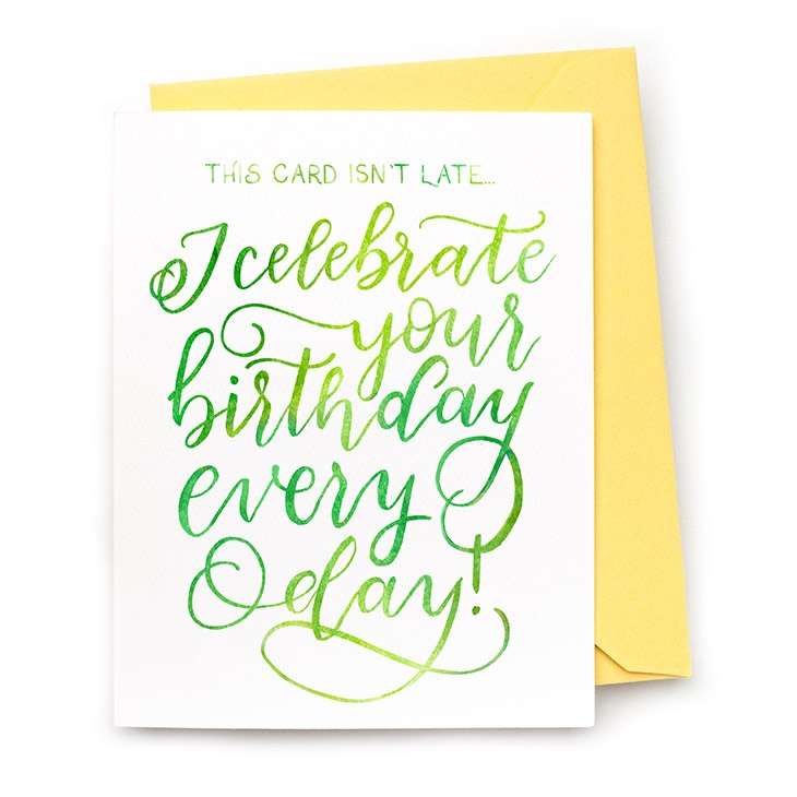Image of a hand-lettered watercolor card saying "This card isn't late... I celebrate your birthday every day" by CharmCat | charmcat.net