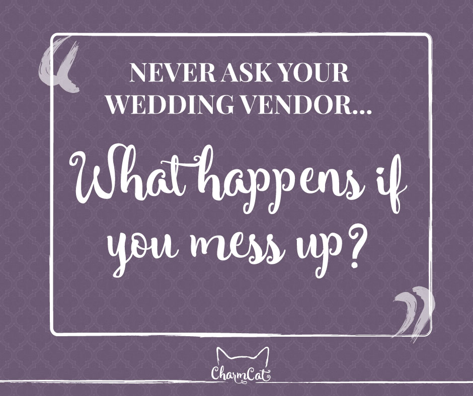 Never ask your wedding vendor what happens if they mess up