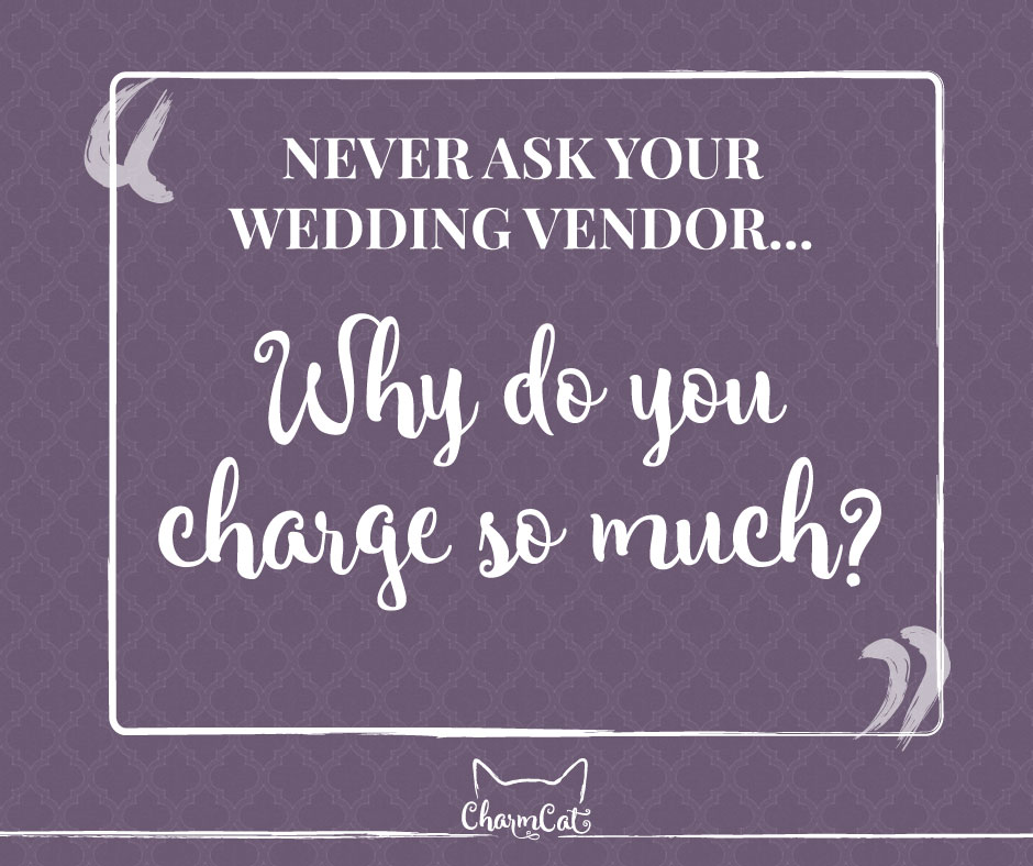 Never ask your wedding vendor why do they charge so much
